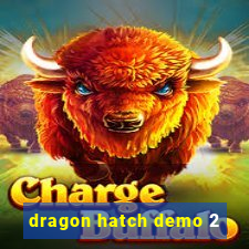 dragon hatch demo 2